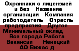 Охранники с лицензией и без › Название организации ­ Компания-работодатель › Отрасль предприятия ­ Другое › Минимальный оклад ­ 1 - Все города Работа » Вакансии   . Ненецкий АО,Вижас д.